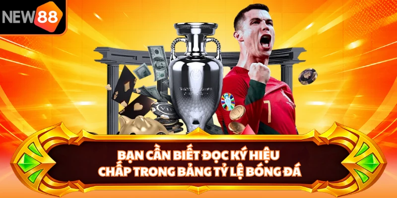 Bạn cần biết đọc ký hiệu chấp trong bảng tỷ lệ bóng đá