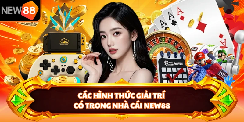 Các hình thức giải trí có trong nhà cái NEW88