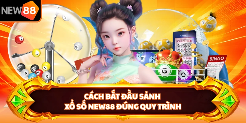 Cách bắt đầu sảnh xổ số NEW88 đúng quy trình