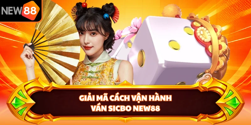 Giải mã cách vận hành ván Sicbo NEW88 