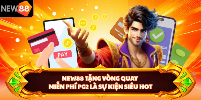 NEW88 tặng vòng quay miễn phí PG2 là sự kiện siêu hot