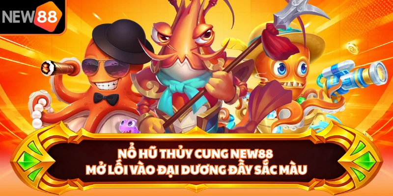 Nổ Hũ Thủy Cung NEW88 - Mở Lối Vào Đại Dương Đầy Sắc Màu