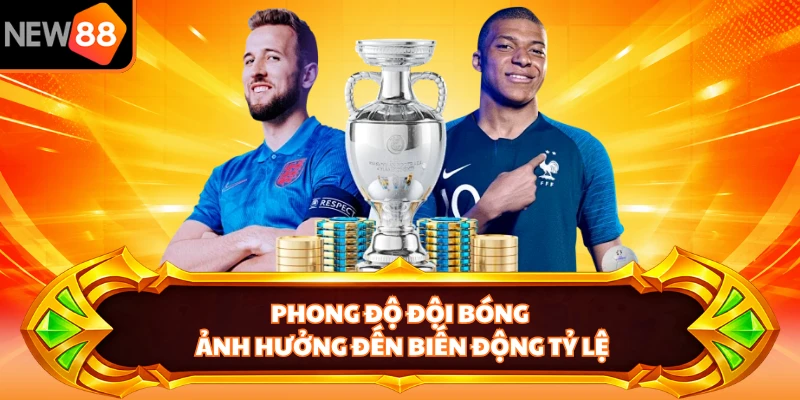 Phong độ đội bóng ảnh hưởng đến biến động tỷ lệ