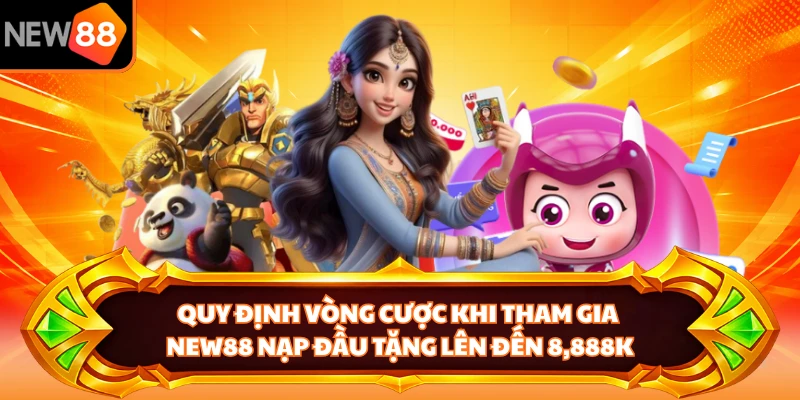 Quy định vòng cược khi tham gia NEW88 nạp đầu tặng lên đến 8,888K