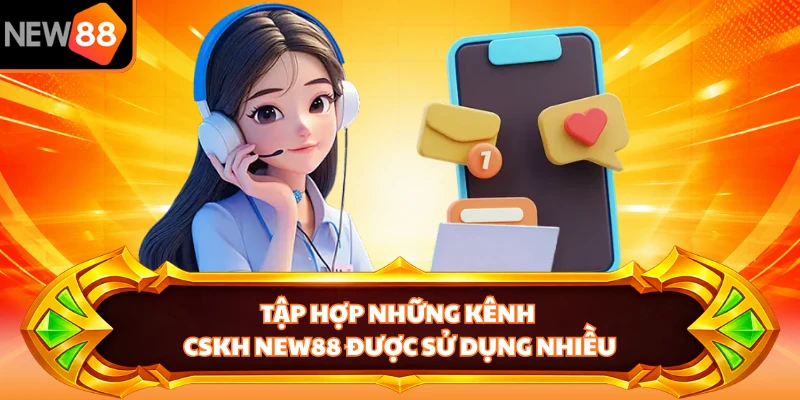 Tập hợp những kênh CSKH NEW88 được sử dụng nhiều