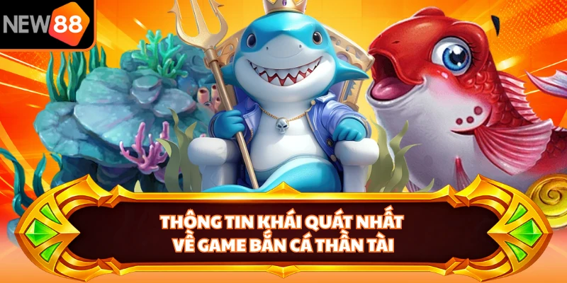 Thông tin khái quát nhất về game bắn cá thần tài