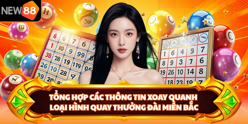 Tổng hợp các thông tin xoay quanh loại hình quay thưởng đài miền Bắc