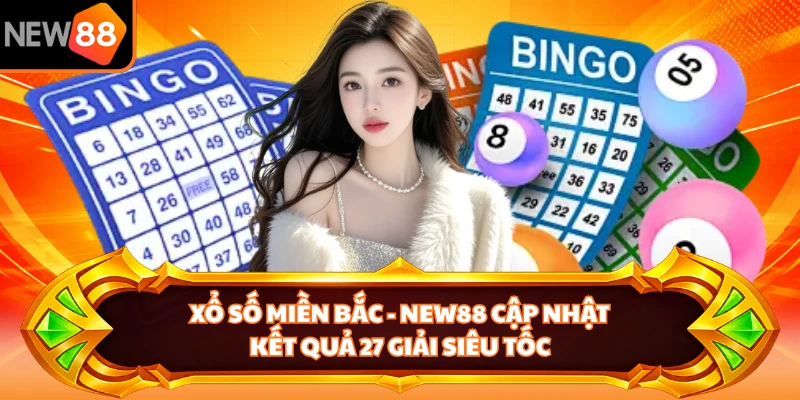 Xổ Số Miền Bắc - NEW88 Cập Nhật Kết Quả 27 Giải Siêu Tốc